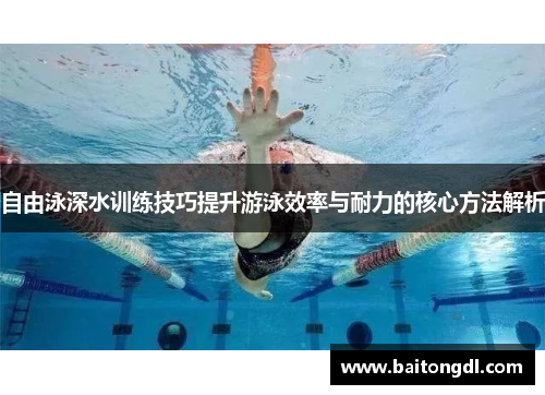自由泳深水训练技巧提升游泳效率与耐力的核心方法解析