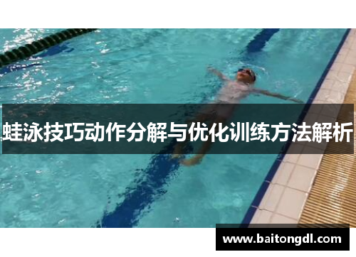 蛙泳技巧动作分解与优化训练方法解析