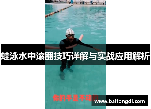 蛙泳水中滚翻技巧详解与实战应用解析
