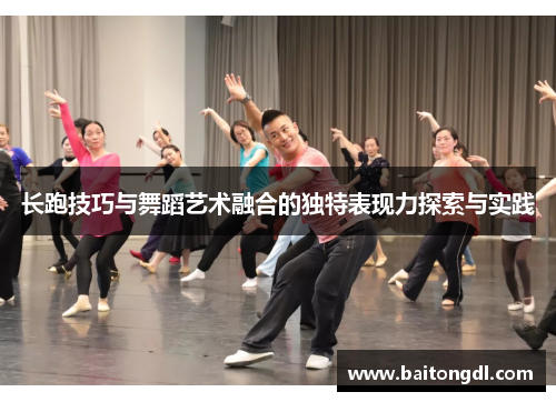 长跑技巧与舞蹈艺术融合的独特表现力探索与实践