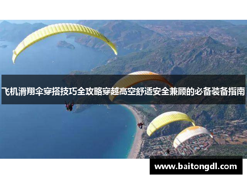 飞机滑翔伞穿搭技巧全攻略穿越高空舒适安全兼顾的必备装备指南